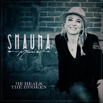 He Heals the Broken by Shauna Marie