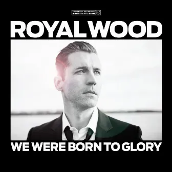 We Were Born To Glory by Royal Wood