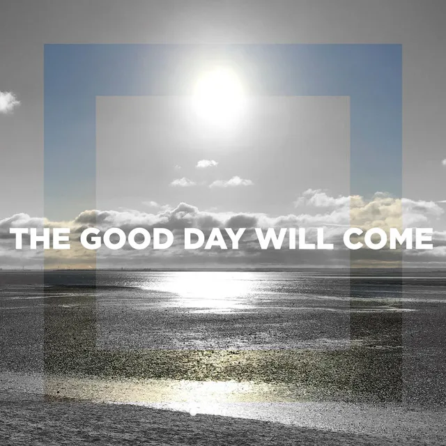 The Good Day Will Come