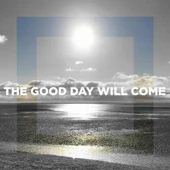 The Good Day Will Come by Alex Burgess