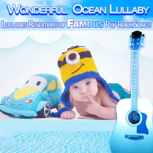 Wonderful Ocean Lullaby: Lullabies Renditions of Famous Pop Rock Songs