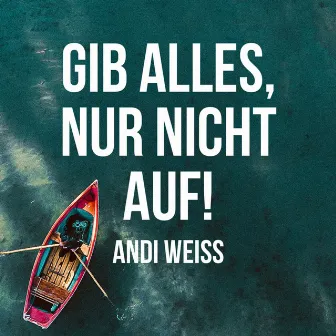 Gib Alles, Nur Nicht Auf! by Andi Weiss