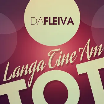 Langa tine am tot by Da Fleiva