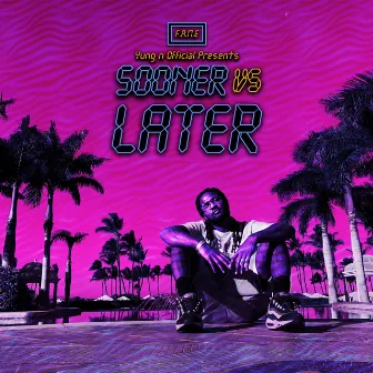 Sooner Vs Later by F.A.M.E