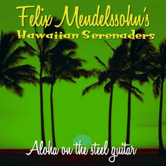 Aloha On the Steel Guitar by Felix Mendelssohn's Hawaiian Serenaders