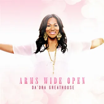 Arms Wide Open by Da'Dra Greathouse