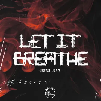 Let It Breathe by Rashawn Mosley