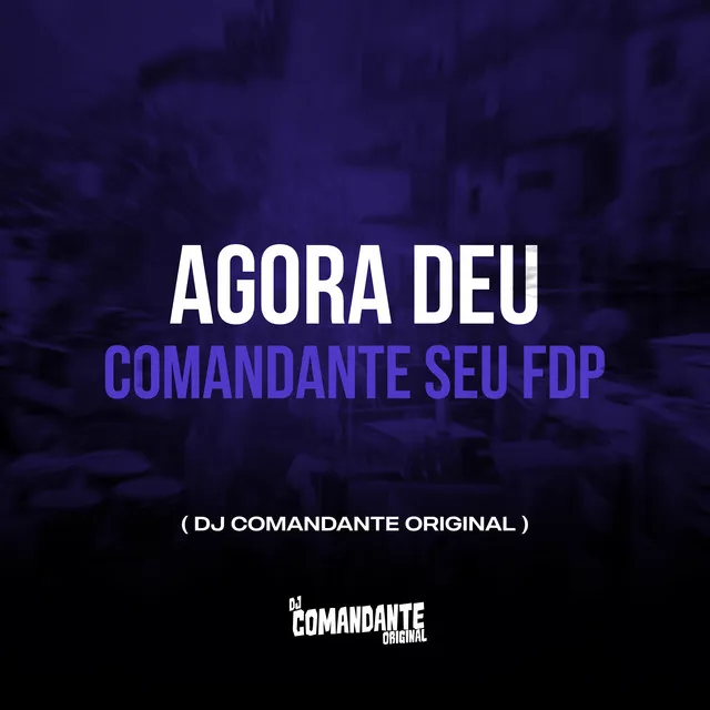 Agora Deu Comandante Seu Fdp