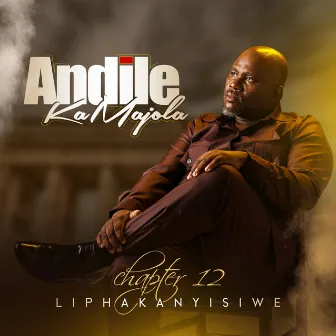 Chapter 12 Liphakanyisiwe by Andile Ka Majola