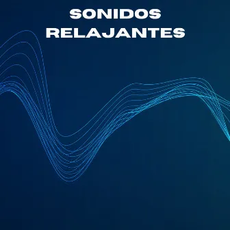 Sonidos Relajantes by Música Ambiente