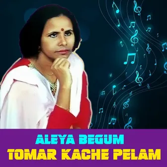 Tomar Kache Pelam by Aleya Begum