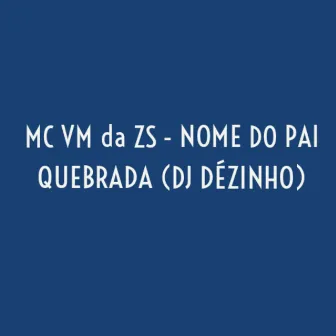 Nome do Pai Quebrada by MC VM da ZS