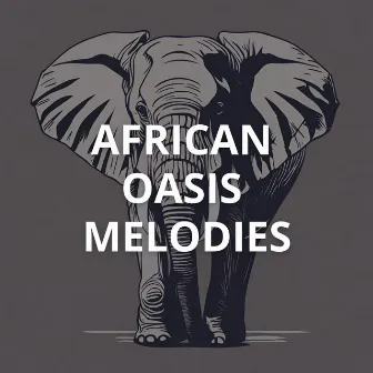 African Oasis Melodies: Dawn of Tranquility, Elephant Serenity, Meditative Maasai Melodies by African Wild World