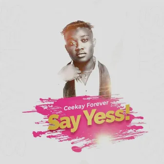 Say Yess! by Ceekay Forever