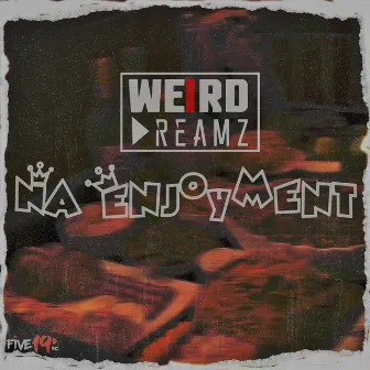 Na Enjoyment by Weird Dreamz