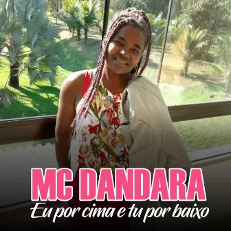 Eu por Cima e Tu por Baixo by MC Dandara