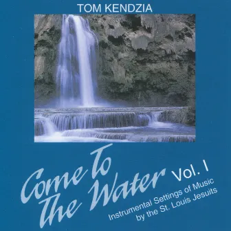 Come to the Water - Instrumental Setting of Music by the St. Louis Jesuits, Vol. 1 by Tom Kendzia