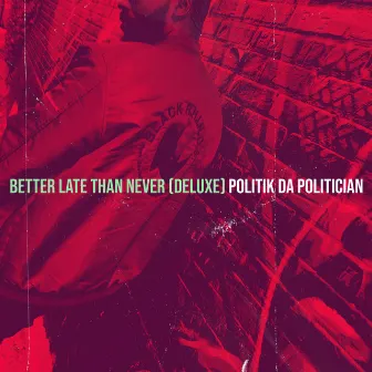 Better Late Than Never (Deluxe) by Politik Da Politician