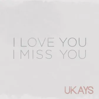 I Love You I Miss You by Ukays