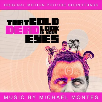 That Cold Dead Look in Your Eyes (Original Motion Picture Soundtrack) by Michael Montes