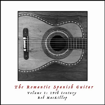 The Romantic Spanish Guitar, Vol. 1: 19th Century by Rob MacKillop