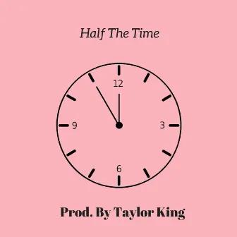 Half the Time by Taylor King