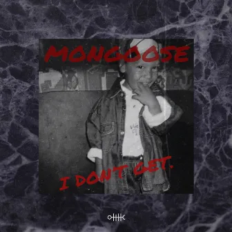 I Don`t Get by Mongoose