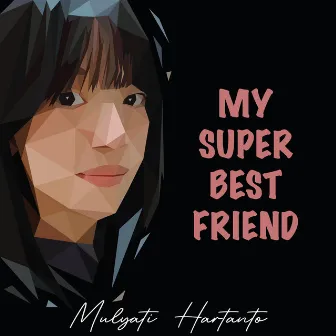 My Super Best Friend by Mulyati Hartanto