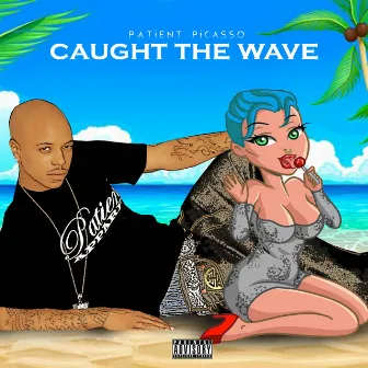 Caught The Wave by Patient Picasso