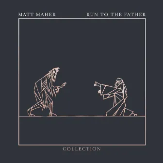 Run To The Father: The Collection - EP by Matt Maher