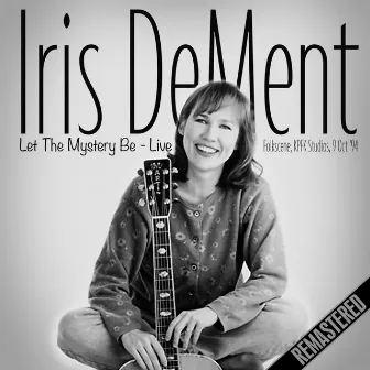 Let The Mystery Be (Remastered) [Live - Kpfk Studios, La 9 Oct '94] by Iris DeMent