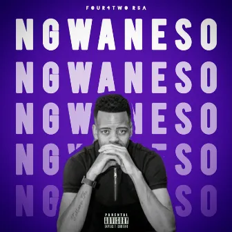 Ngwaneso Ngwaneso by FouR4Two Rsa