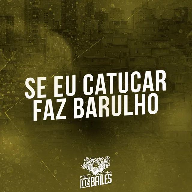 Se Eu Catucar Faz Barulho