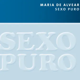 Maria de Alvear: Sexo Puro by Maria de Alvear