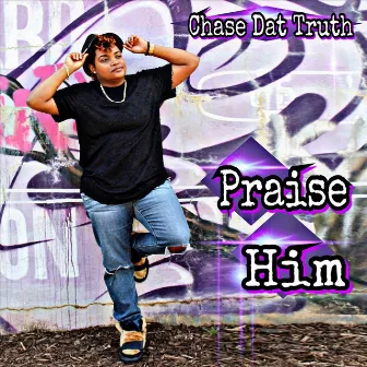 Praise Him by Chase Dat Truth