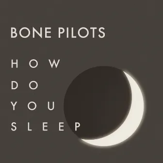 How Do You Sleep by Bone Pilots