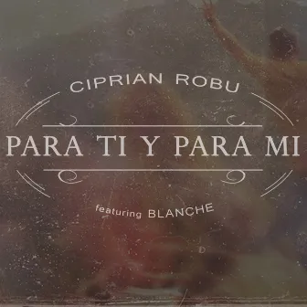 Para Ti Y Para Mi by Ciprian Robu