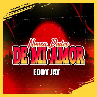 Nunca Dudes De Mi Amor by Eddy Jay