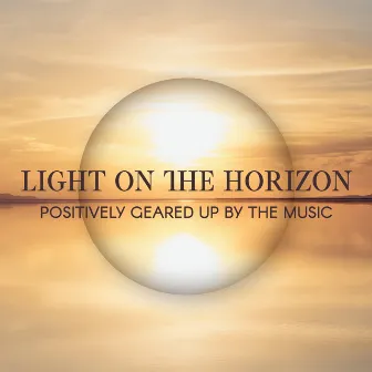 Light on the Horizon. Positively Geared Up By the Music by Unknown Artist