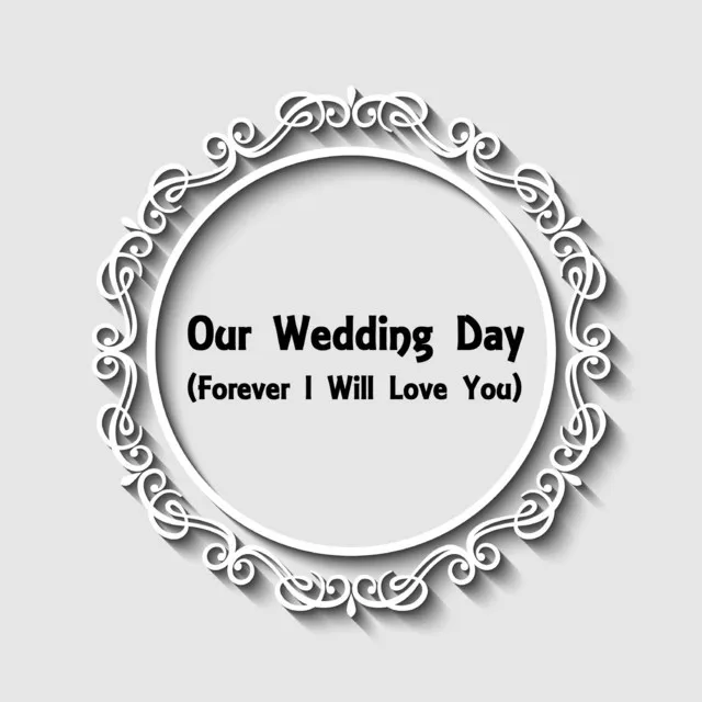 Our Wedding Day (Forever I Will Love You)