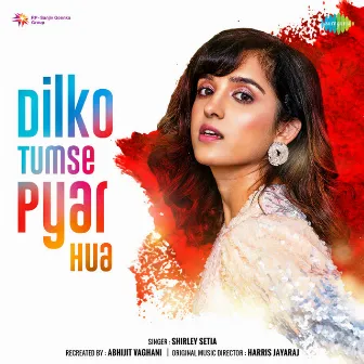 Dilko Tumse Pyar Hua - Single by Shirley Setia