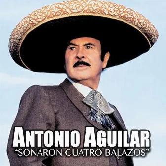 Sonaron Cuatro Balazos by Antonio Aguilar