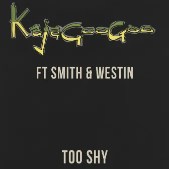 Too Shy (Ft Smith & Westin) by Kajagoogoo