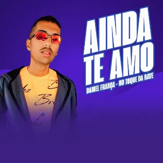 Ainda Te Amo by Daniel França - No Toque da Nave