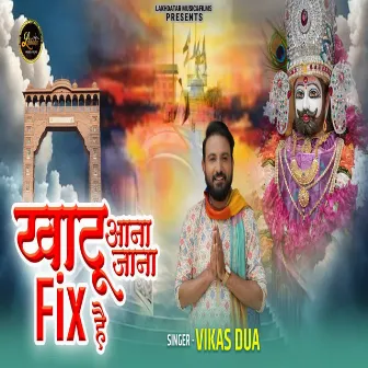 Khatu Aana Jaana Fix Hai by Vikas Dua