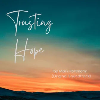 Trusting Hope by Mark Portmann (Original Soundtrack) by Mark Portmann