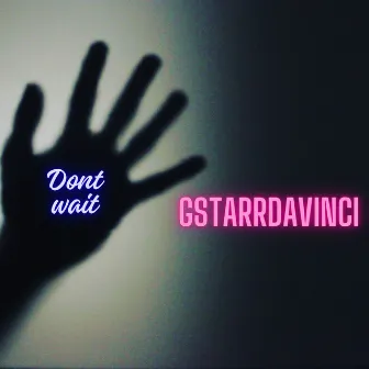 Dont Wait by GStarr DaVinci