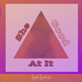 She Good At It by Kid Kurtis