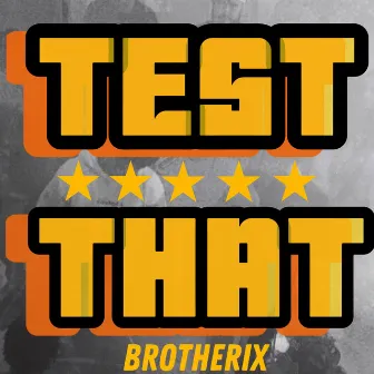 TEST THAT by BROTHERIX