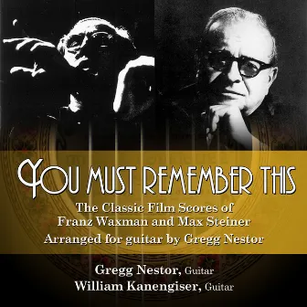 You Must Remember This - The Classic Film Scores of Franz Waxman and Max Steiner by William Kanengiser